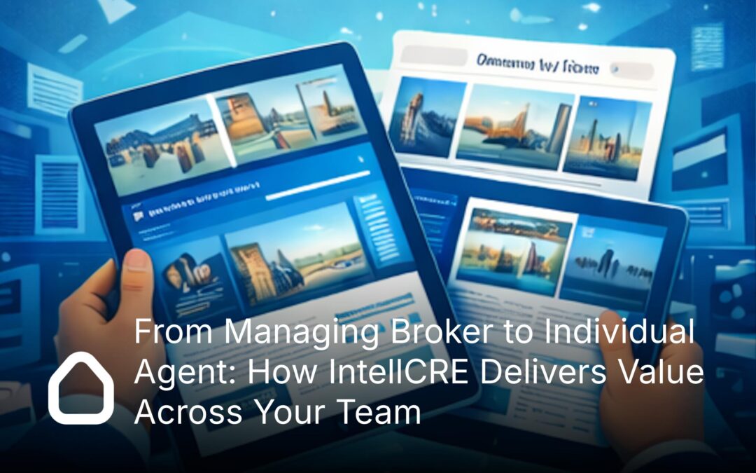 From Managing Broker to Individual Agent: How IntellCRE Delivers Value Across Your Team