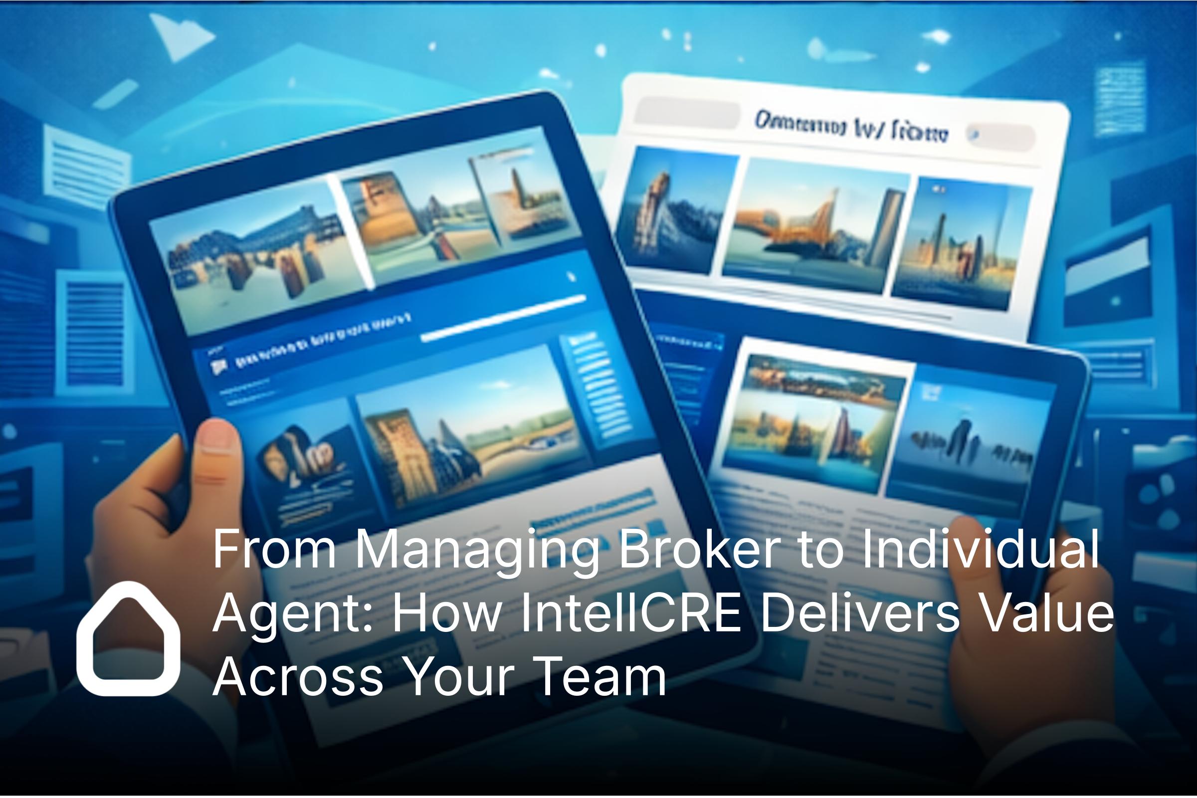 How IntellCRE delivers value across commercial real estate teams from managing brokers to individual agents