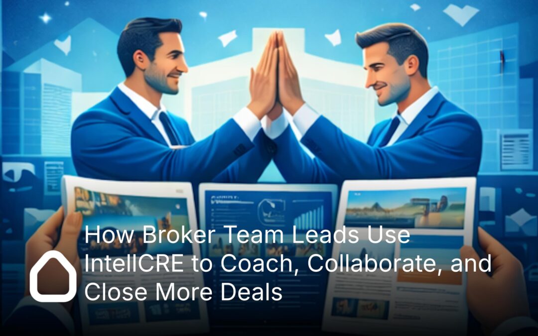 How Broker Team Leads Use IntellCRE to Coach, Collaborate, and Close More Deals