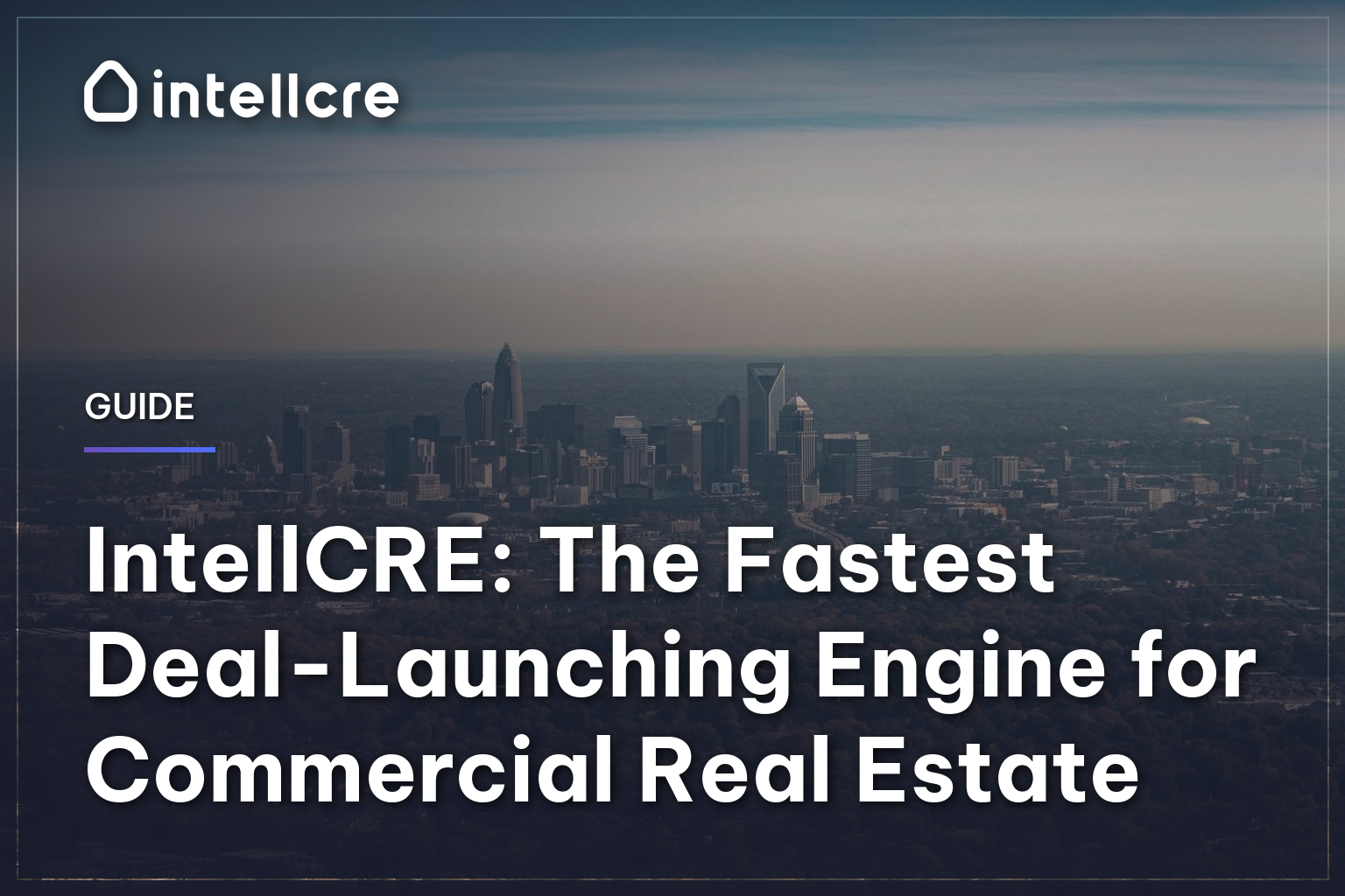 IntellCRE: The Fastest Deal-Launching Engine for Commercial Real Estate